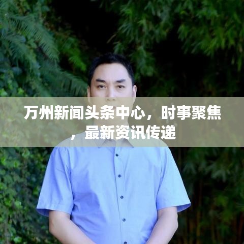 萬(wàn)州新聞?lì)^條中心，時(shí)事聚焦，最新資訊傳遞