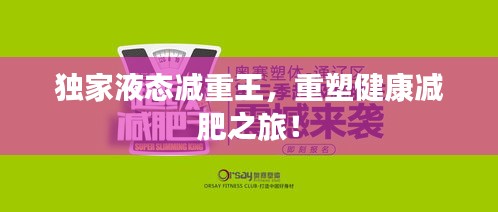 獨(dú)家液態(tài)減重王，重塑健康減肥之旅！
