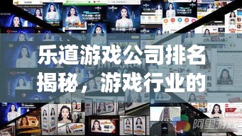 樂道游戲公司排名揭秘，游戲行業(yè)的領(lǐng)軍者探究