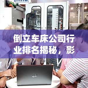 倒立車床公司行業(yè)排名揭秘，影響力與競爭力解析