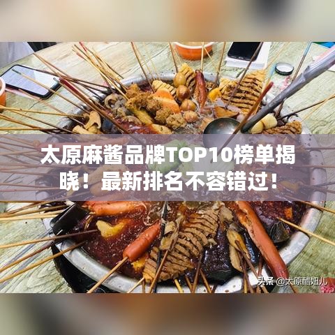 太原麻醬品牌TOP10榜單揭曉！最新排名不容錯(cuò)過(guò)！