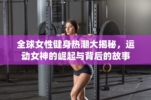 全球女性健身熱潮大揭秘，運動女神的崛起與背后的故事