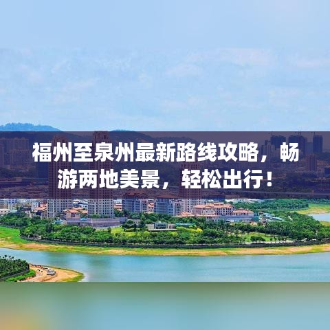 福州至泉州最新路線攻略，暢游兩地美景，輕松出行！