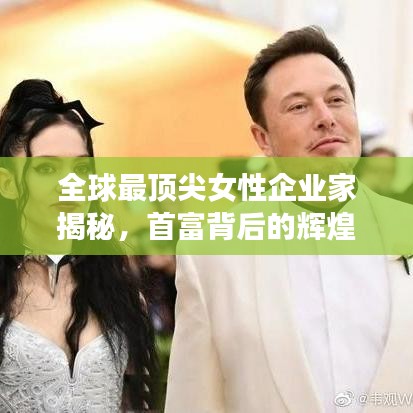全球最頂尖女性企業(yè)家揭秘，首富背后的輝煌之路