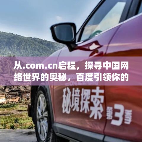 從.com.cn啟程，探尋中國(guó)網(wǎng)絡(luò)世界的奧秘，百度引領(lǐng)你的旅程