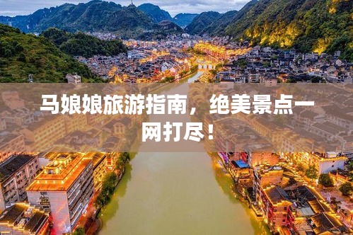 馬娘娘旅游指南，絕美景點(diǎn)一網(wǎng)打盡！