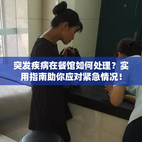 突發(fā)疾病在餐館如何處理？實用指南助你應(yīng)對緊急情況！