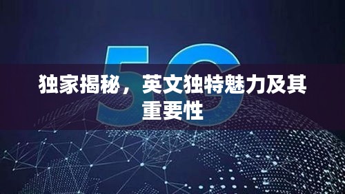 獨家揭秘，英文獨特魅力及其重要性