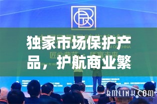 獨家市場保護產(chǎn)品，護航商業(yè)繁榮的先鋒力量