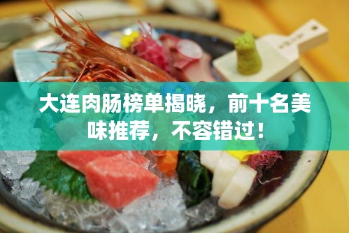 大連肉腸榜單揭曉，前十名美味推薦，不容錯(cuò)過！