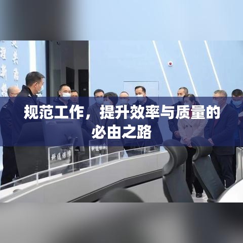 規(guī)范工作，提升效率與質(zhì)量的必由之路