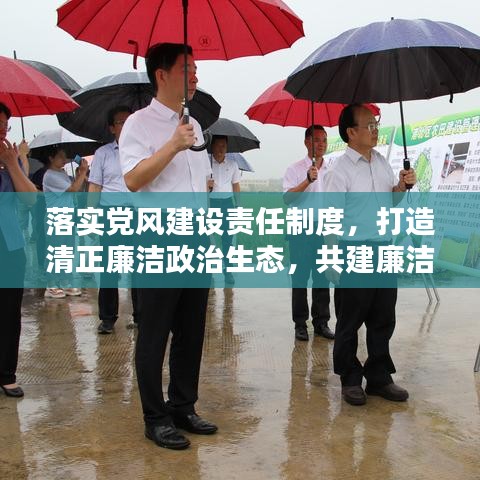 落實黨風建設(shè)責任制度，打造清正廉潔政治生態(tài)，共建廉潔社會新篇章