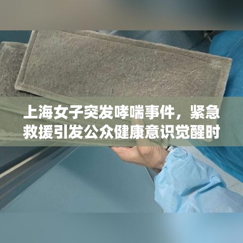 上海女子突發(fā)哮喘事件，緊急救援引發(fā)公眾健康意識覺醒時刻