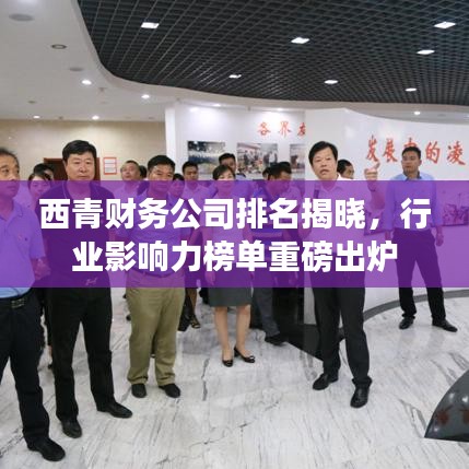 西青財務公司排名揭曉，行業(yè)影響力榜單重磅出爐
