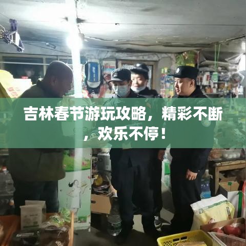 吉林春節(jié)游玩攻略，精彩不斷，歡樂不停！