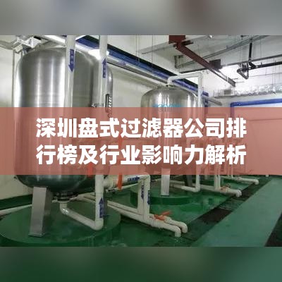 深圳盤式過濾器公司排行榜及行業(yè)影響力解析