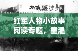 紅軍人物小故事閱讀專題，重溫歷史，感悟英雄風(fēng)采