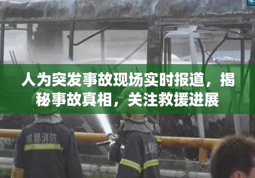 人為突發(fā)事故現(xiàn)場(chǎng)實(shí)時(shí)報(bào)道，揭秘事故真相，關(guān)注救援進(jìn)展