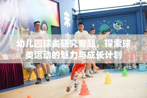 幼兒園球類研究專題，探索球類運(yùn)動的魅力與成長計劃