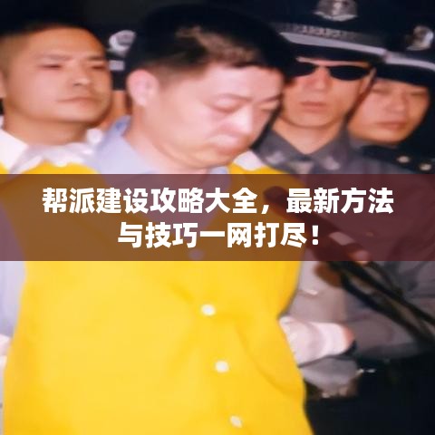 幫派建設(shè)攻略大全，最新方法與技巧一網(wǎng)打盡！