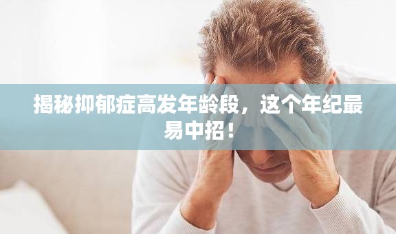揭秘抑郁癥高發(fā)年齡段，這個(gè)年紀(jì)最易中招！