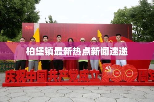 柏堡鎮(zhèn)最新熱點新聞速遞