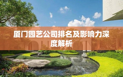 廈門園藝公司排名及影響力深度解析