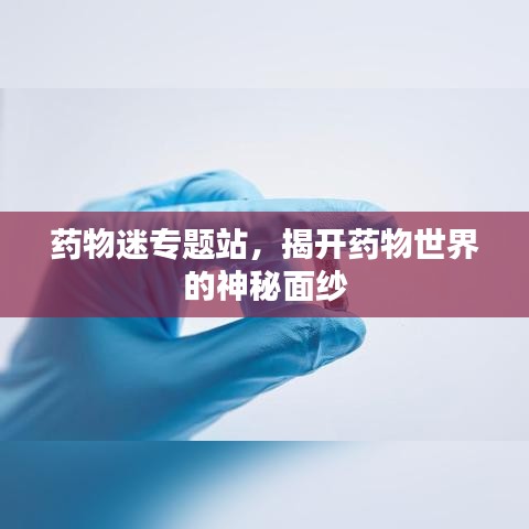 藥物迷專題站，揭開藥物世界的神秘面紗