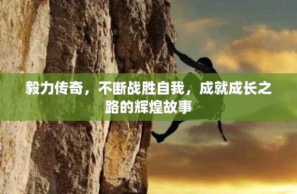 毅力傳奇，不斷戰(zhàn)勝自我，成就成長(zhǎng)之路的輝煌故事