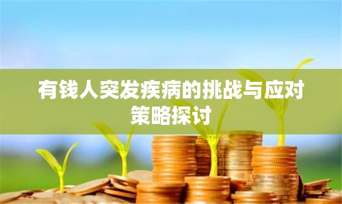 有錢人突發(fā)疾病的挑戰(zhàn)與應(yīng)對策略探討