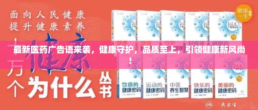 最新醫(yī)藥廣告語來襲，健康守護，品質(zhì)至上，引領(lǐng)健康新風(fēng)尚！