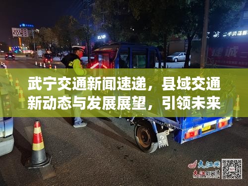武寧交通新聞速遞，縣域交通新動態(tài)與發(fā)展展望，引領(lǐng)未來出行新紀(jì)元