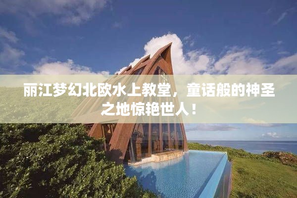 麗江夢(mèng)幻北歐水上教堂，童話(huà)般的神圣之地驚艷世人！