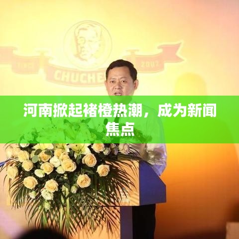 河南掀起褚橙熱潮，成為新聞焦點