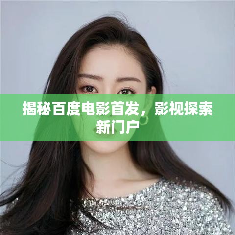 揭秘百度電影首發(fā)，影視探索新門戶