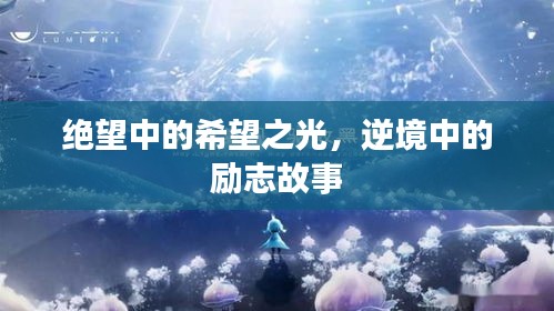 絕望中的希望之光，逆境中的勵志故事