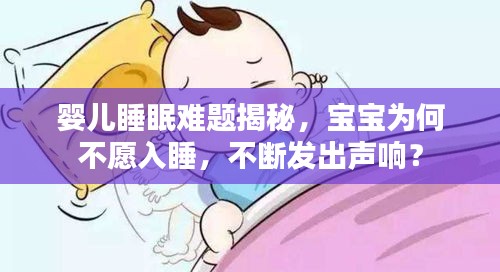 嬰兒睡眠難題揭秘，寶寶為何不愿入睡，不斷發(fā)出聲響？