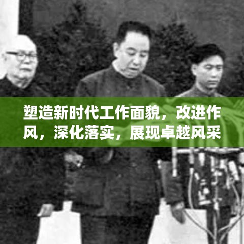 塑造新時代工作面貌，改進(jìn)作風(fēng)，深化落實，展現(xiàn)卓越風(fēng)采