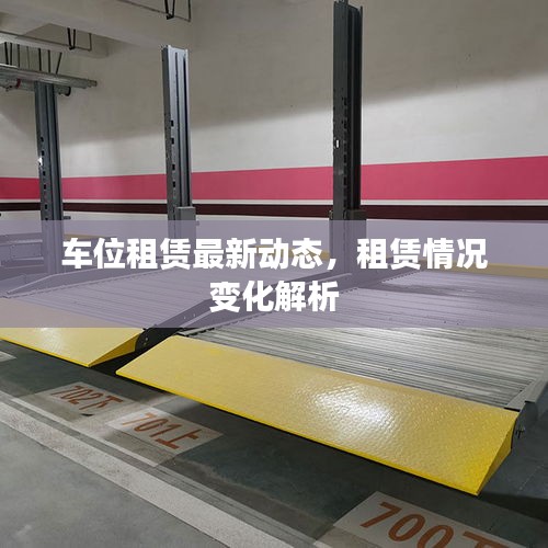 車位租賃最新動(dòng)態(tài)，租賃情況變化解析