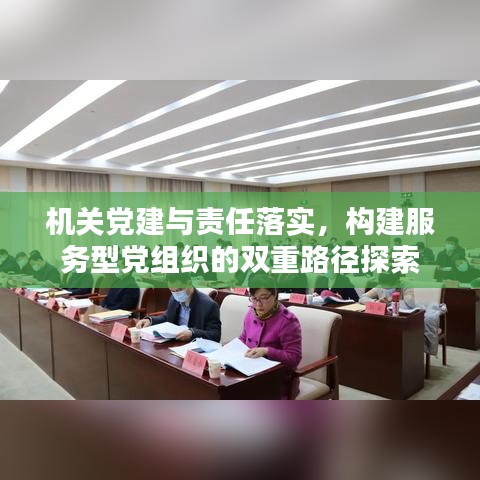 機關(guān)黨建與責(zé)任落實，構(gòu)建服務(wù)型黨組織的雙重路徑探索