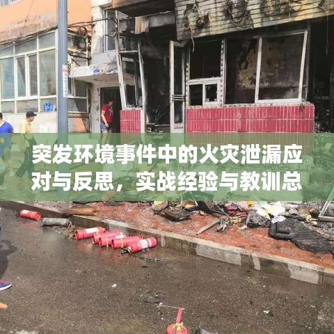 突發(fā)環(huán)境事件中的火災(zāi)泄漏應(yīng)對與反思，實戰(zhàn)經(jīng)驗與教訓(xùn)總結(jié)