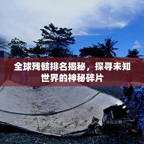 全球殘骸排名揭秘，探尋未知世界的神秘碎片
