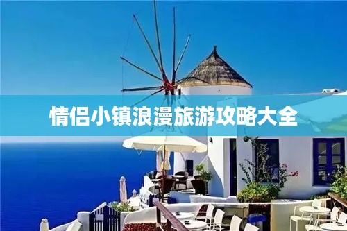 情侶小鎮(zhèn)浪漫旅游攻略大全