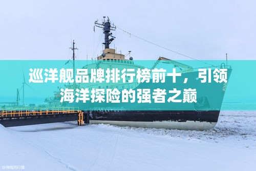 巡洋艦品牌排行榜前十，引領(lǐng)海洋探險(xiǎn)的強(qiáng)者之巔