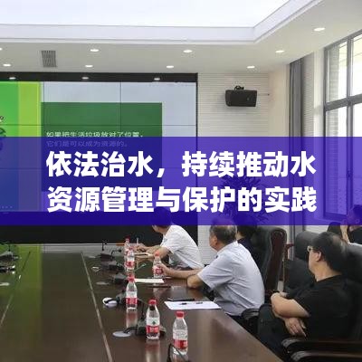 依法治水，持續(xù)推動(dòng)水資源管理與保護(hù)的實(shí)踐之路