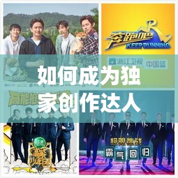 如何成為獨(dú)家創(chuàng)作達(dá)人，探索個(gè)人創(chuàng)作之路，展現(xiàn)獨(dú)特風(fēng)采