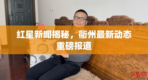 紅星新聞揭秘，衢州最新動(dòng)態(tài)重磅報(bào)道