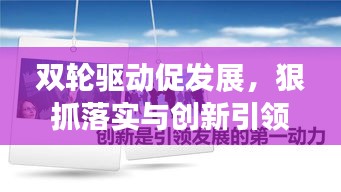 雙輪驅(qū)動(dòng)促發(fā)展，狠抓落實(shí)與創(chuàng)新引領(lǐng)前行