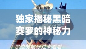 獨家揭秘黑暗賽羅的神秘力量，深度探索與解析