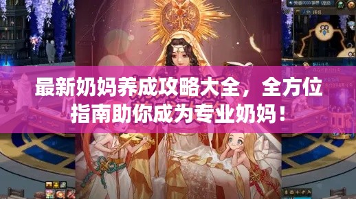 最新奶媽養(yǎng)成攻略大全，全方位指南助你成為專業(yè)奶媽！